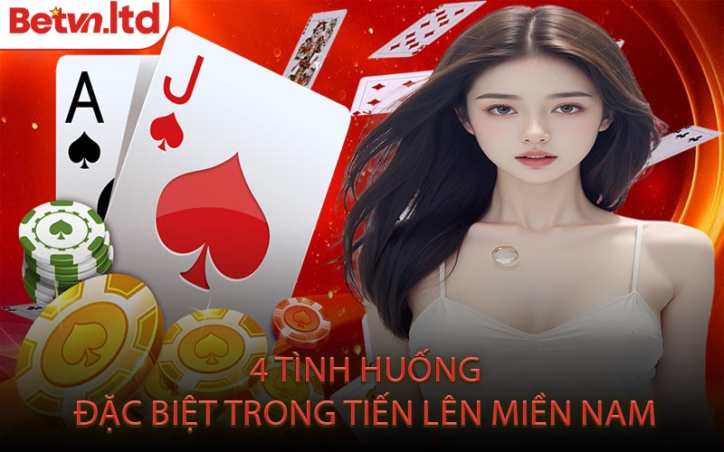 4 Tình Huống Đặc Biệt Trong Tiến Lên Miền Nam