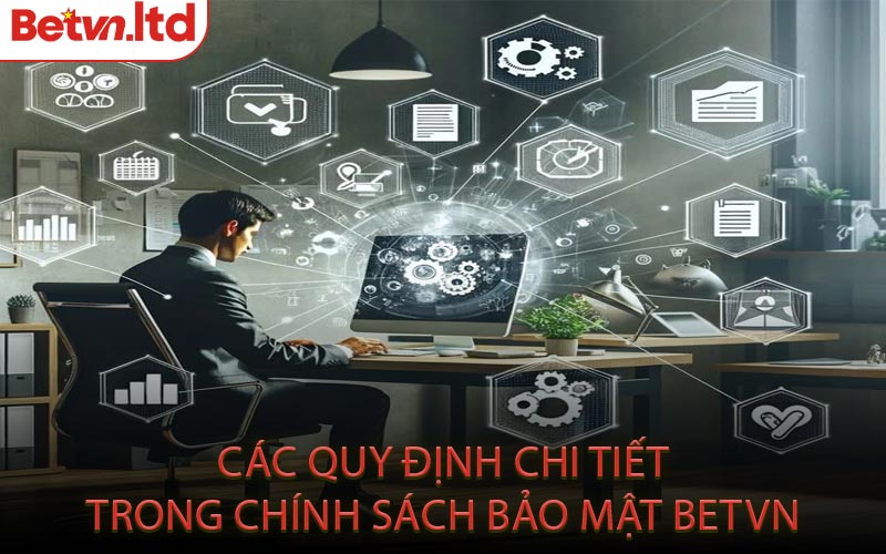 Các Quy Định Chi Tiết trong Chính Sách Bảo Mật Betvn