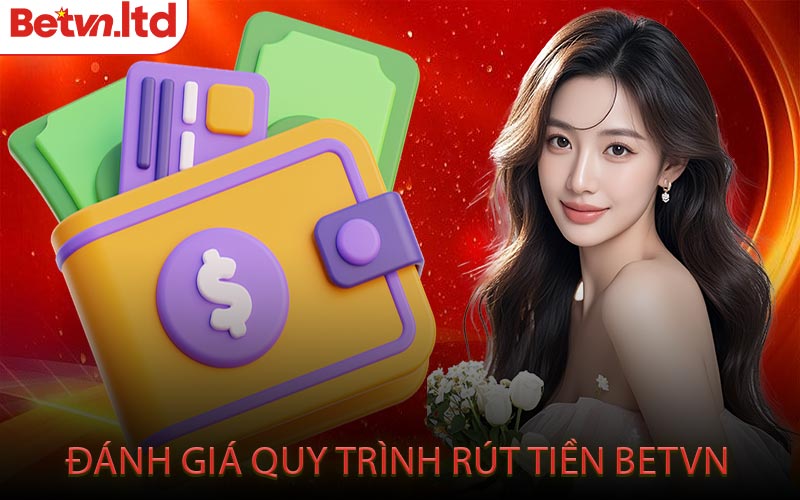 Đánh Giá Quy Trình Rút Tiền Betvn