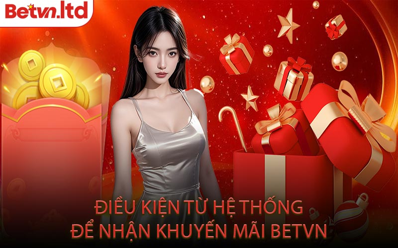 Điều Kiện Từ Hệ Thống Để Nhận Khuyến Mãi Betvn