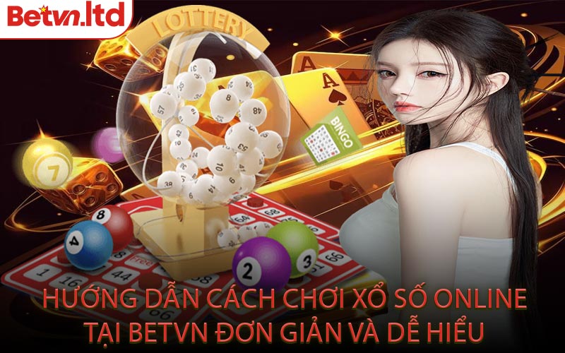 Hướng dẫn cách chơi xổ số online tại Betvn đơn giản và dễ hiểu