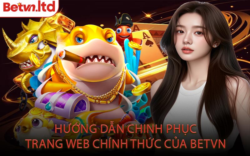 Hướng dẫn chinh phục trang web chính thức của Betvn