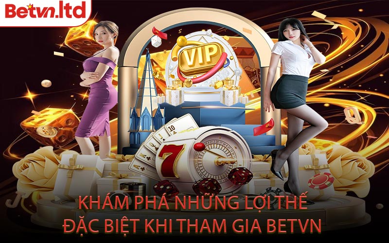 Khám Phá Những Lợi Thế Đặc Biệt Khi Tham Gia Betvn