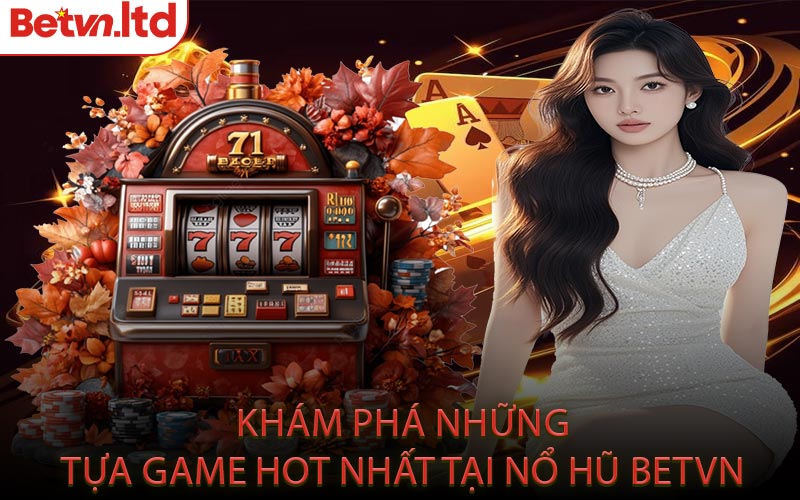 Khám Phá Những Tựa Game Hot Nhất Tại Nổ Hũ Betvn
