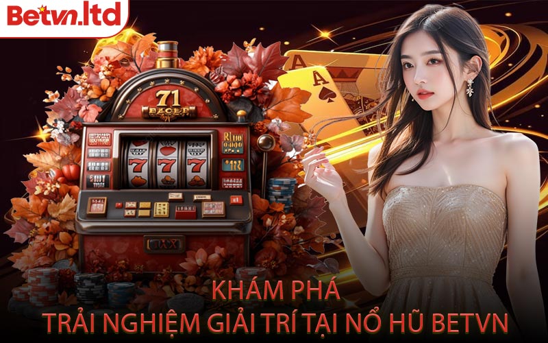 Khám Phá Trải Nghiệm Giải Trí Tại Nổ Hũ Betvn