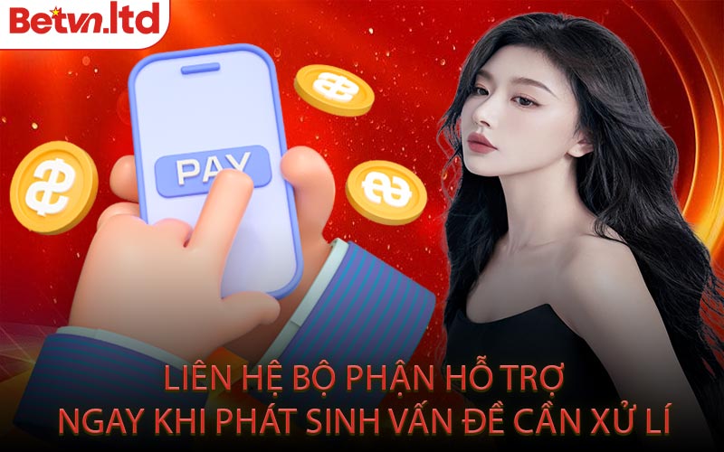 Liên Hệ Bộ Phận Hỗ Trợ Ngay Khi Phát Sinh Vấn Đề Cần Xử Lí