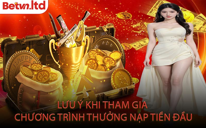 Lưu Ý Khi Tham Gia Chương Trình Thưởng Nạp Tiền Đầu