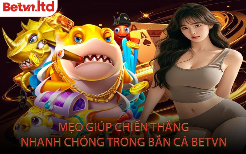 Mẹo giúp chiến thắng nhanh chóng trong bắn cá Betvn