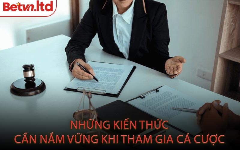 Những Kiến Thức Cần Nắm Vững Khi Tham Gia Cá Cược