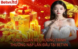 Tổng Quan Về Chương Trình Thưởng Nạp Lần Đầu Tại Betvn