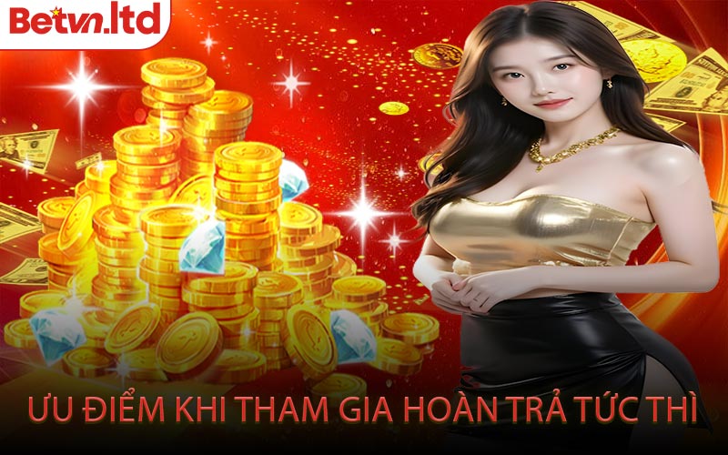 Ưu Điểm Khi Tham Gia Hoàn Trả Tức Thì