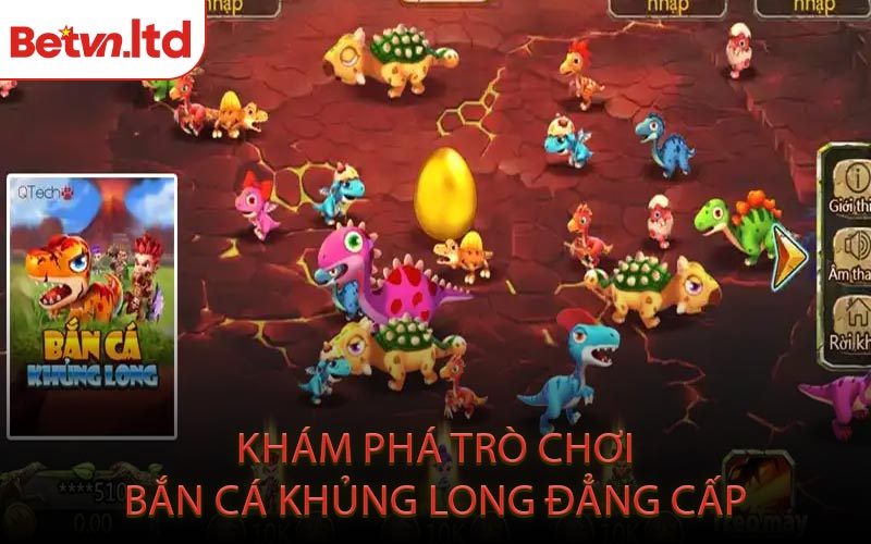 Khám Phá Trò Chơi Bắn Cá Khủng Long Đẳng Cấp